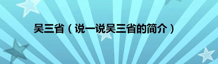 吴三省（说一说吴三省的简介）