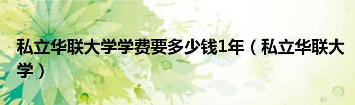 私立华联大学学费要多少钱1年（私立华联大学）