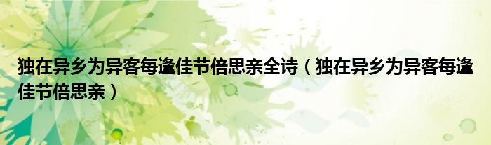 独在异乡为异客每逢佳节倍思亲全诗（独在异乡为异客每逢佳节倍思亲）