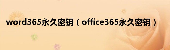 word365永久密钥（office365永久密钥）