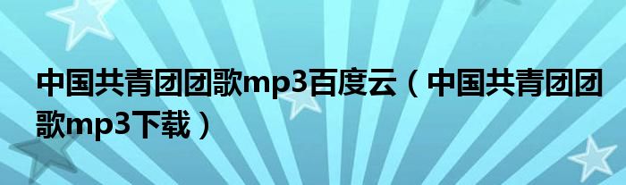 中国共青团团歌mp3百度云（中国共青团团歌mp3下载）