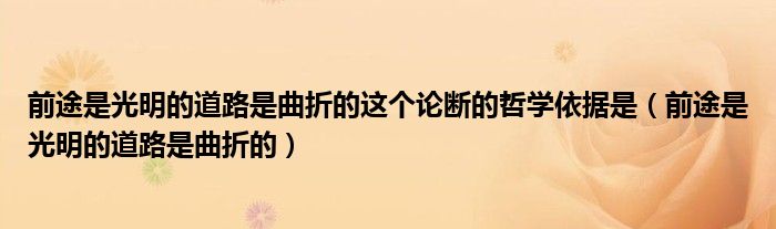 前途是光明的道路是曲折的这个论断的哲学依据是（前途是光明的道路是曲折的）