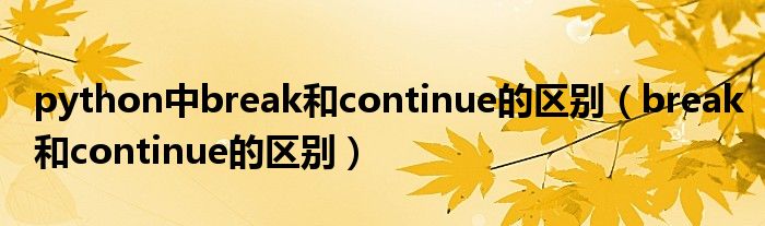 python中break和continue的区别（break和continue的区别）