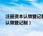 注册资本认缴登记制度2014年3月1日正式实施（注册资本认缴登记制）