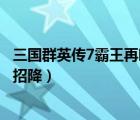 三国群英传7霸王再临招降秘籍（三国群英传7霸王再临怎么招降）