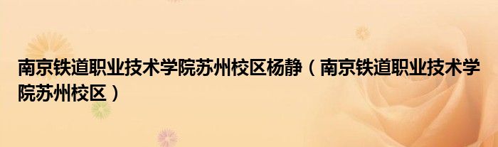 南京铁道职业技术学院苏州校区杨静（南京铁道职业技术学院苏州校区）