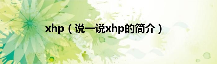 xhp（说一说xhp的简介）