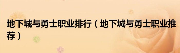 地下城与勇士职业排行（地下城与勇士职业推荐）