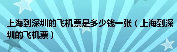 上海到深圳的飞机票是多少钱一张（上海到深圳的飞机票）