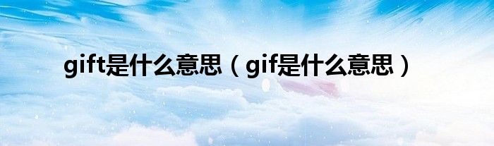 gift是什么意思（gif是什么意思）