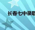 长春七中录取分数线2022（长春七中）