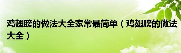 鸡翅膀的做法大全家常最简单（鸡翅膀的做法大全）