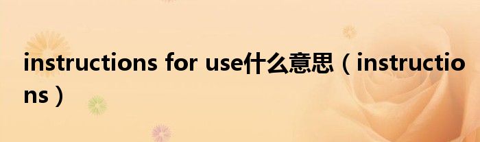 instructions for use什么意思（instructions）