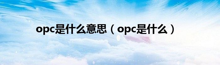 opc是什么意思（opc是什么）