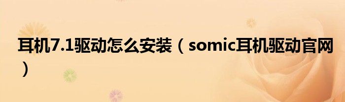 耳机7.1驱动怎么安装（somic耳机驱动官网）