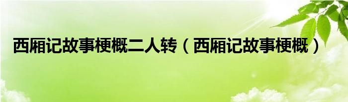 西厢记故事梗概二人转（西厢记故事梗概）