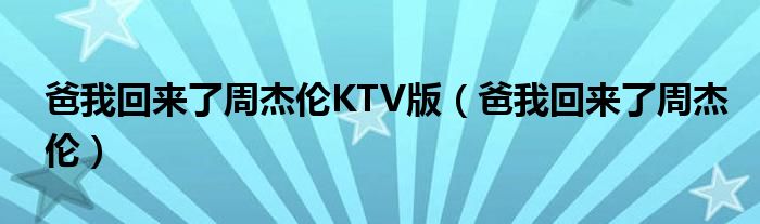 爸我回来了周杰伦KTV版（爸我回来了周杰伦）