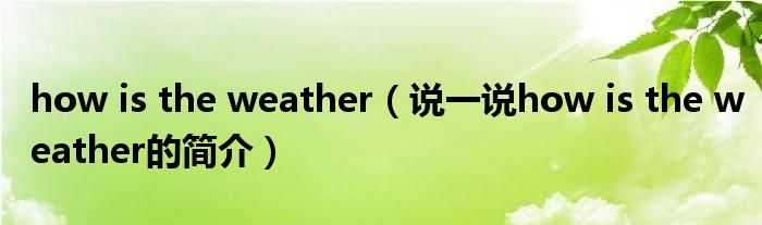 how is the weather（说一说how is the weather的简介）