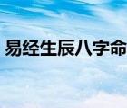 易经生辰八字命理解释（易经算命生辰八字）