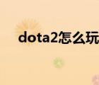 dota2怎么玩东南亚服（dota2怎么玩）