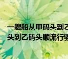 一艘船从甲码头到乙码头顺流行驶多少公里（一艘船从甲码头到乙码头顺流行驶）