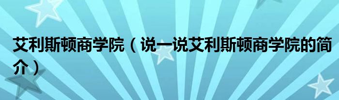 艾利斯顿商学院（说一说艾利斯顿商学院的简介）