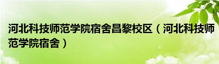 河北科技师范学院宿舍昌黎校区（河北科技师范学院宿舍）