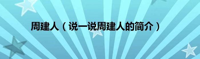 周建人（说一说周建人的简介）