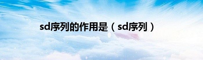 sd序列的作用是（sd序列）