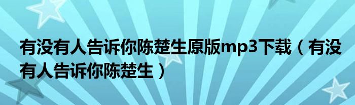 有没有人告诉你陈楚生原版mp3下载（有没有人告诉你陈楚生）