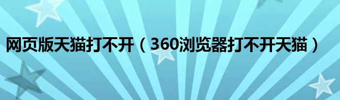 网页版天猫打不开（360浏览器打不开天猫）