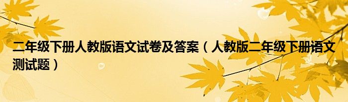 二年级下册人教版语文试卷及答案（人教版二年级下册语文测试题）