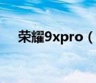 荣耀9xpro（说一说荣耀9xpro的简介）