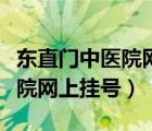 东直门中医院网上挂号怎样预约（东直门中医院网上挂号）