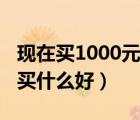 现在买1000元什么手机比较好（1000元手机买什么好）