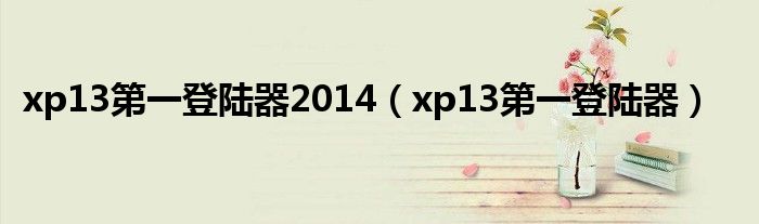 xp13第一登陆器2014（xp13第一登陆器）