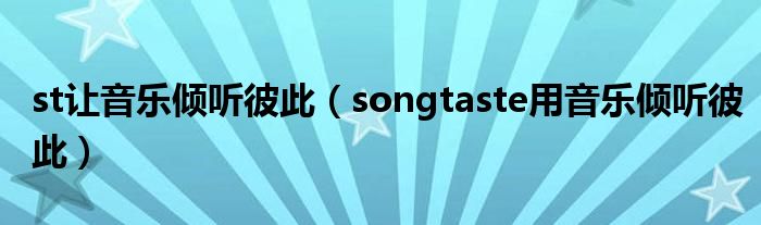 st让音乐倾听彼此（songtaste用音乐倾听彼此）