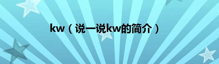 kw（说一说kw的简介）