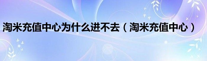 淘米充值中心为什么进不去（淘米充值中心）