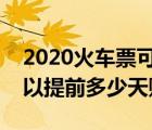 2020火车票可以提前多少天购买（火车票可以提前多少天购买）