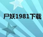 尸妖1981下载（尸妖国语完整版在线观看）