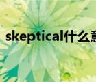 skeptical什么意思啊（skeptical什么意思）