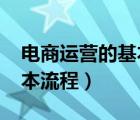 电商运营的基本流程1000字（电商运营的基本流程）