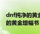 dnf纯净的黄金增幅书商店有卖吗（dnf纯净的黄金增幅书）