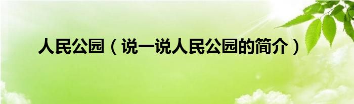 人民公园（说一说人民公园的简介）