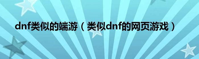 dnf类似的端游（类似dnf的网页游戏）