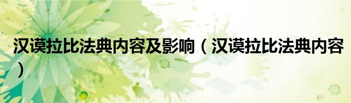 汉谟拉比法典内容及影响（汉谟拉比法典内容）