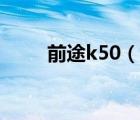 前途k50（说一说前途k50的简介）