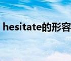 hesitate的形容词形式（hesitate的形容词）