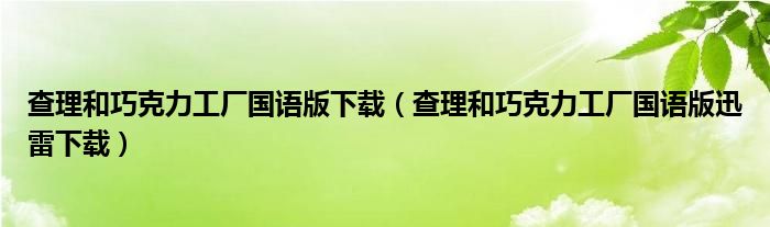 查理和巧克力工厂国语版下载（查理和巧克力工厂国语版迅雷下载）